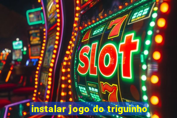 instalar jogo do triguinho